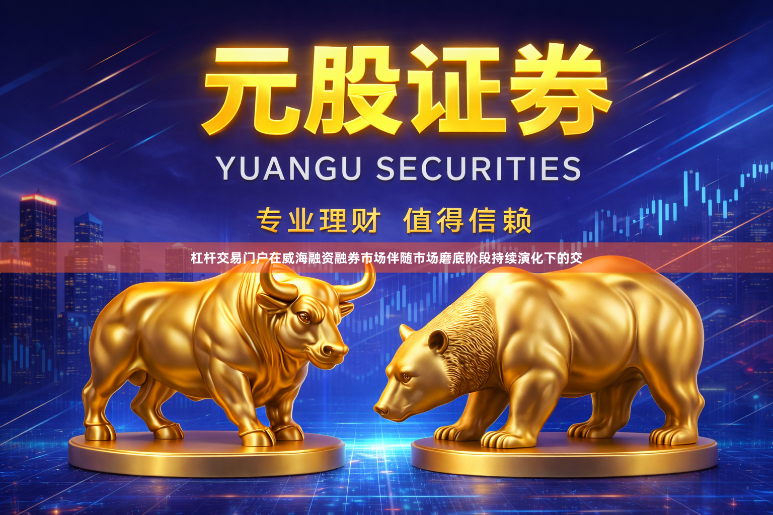 杠杆交易门户在威海融资融券市场伴随市场磨底阶段持续演化下的交